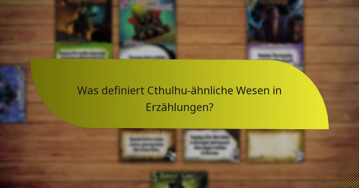 Was definiert Cthulhu-ähnliche Wesen in Erzählungen?