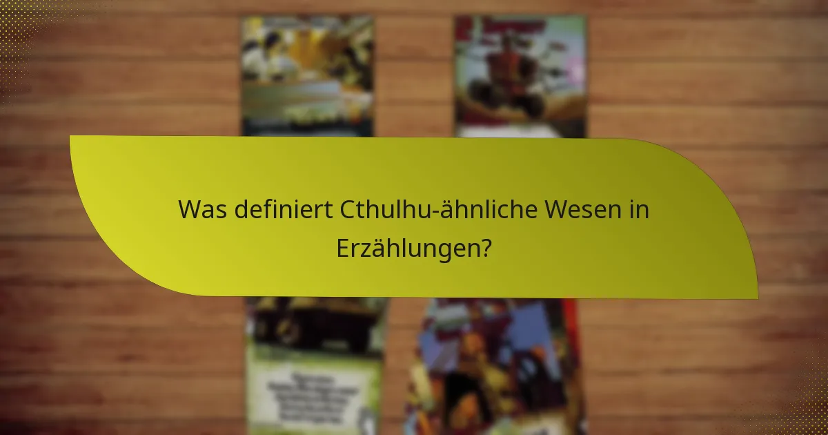 Was definiert Cthulhu-ähnliche Wesen in Erzählungen?