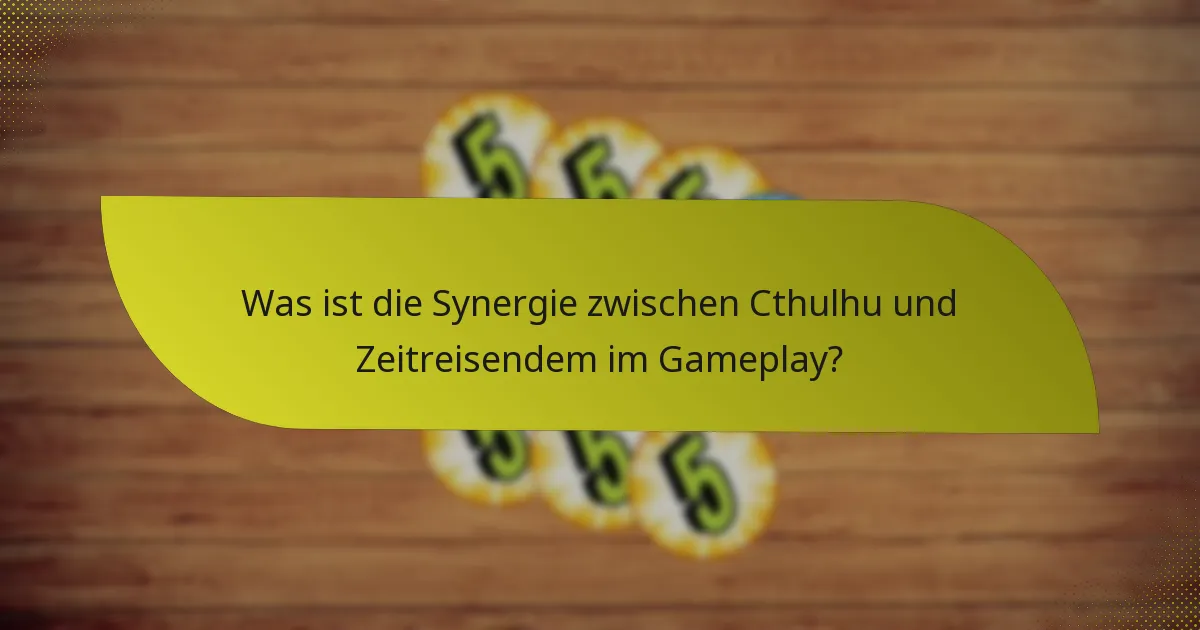 Welche Taktiken maximieren die Effektivität der Kombination aus Cthulhu und Zeitreisendem?