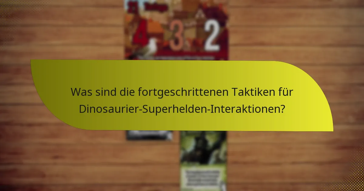 Was sind die fortgeschrittenen Taktiken für Dinosaurier-Superhelden-Interaktionen?