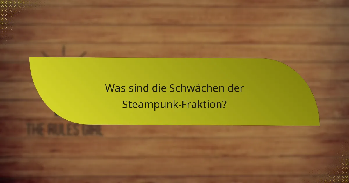 Was sind die Schwächen der Steampunk-Fraktion?