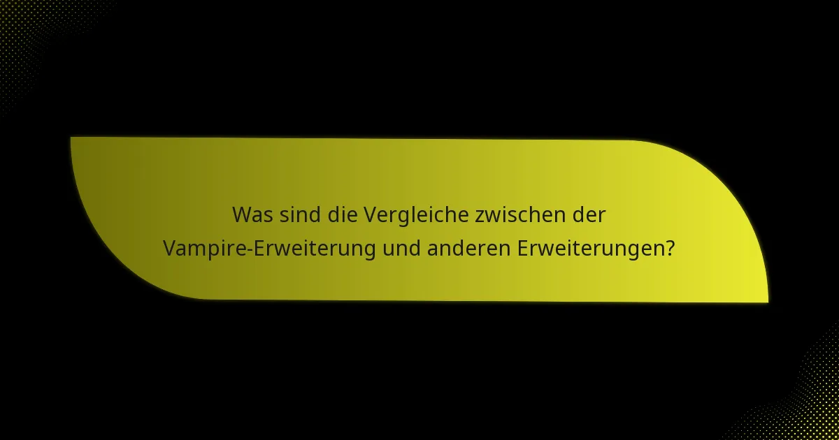 Was sind die Vergleiche zwischen der Vampire-Erweiterung und anderen Erweiterungen?