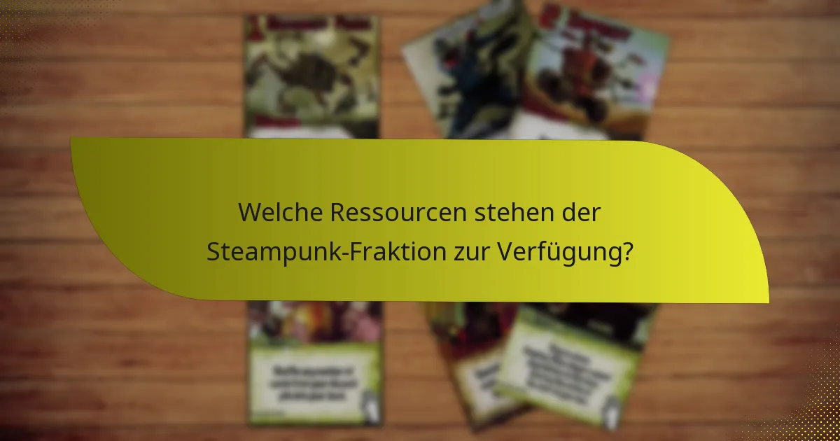 Welche Ressourcen stehen der Steampunk-Fraktion zur Verfügung?