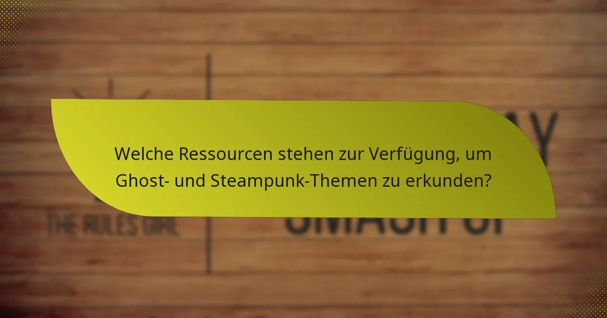 Welche Ressourcen stehen zur Verfügung, um Ghost- und Steampunk-Themen zu erkunden?