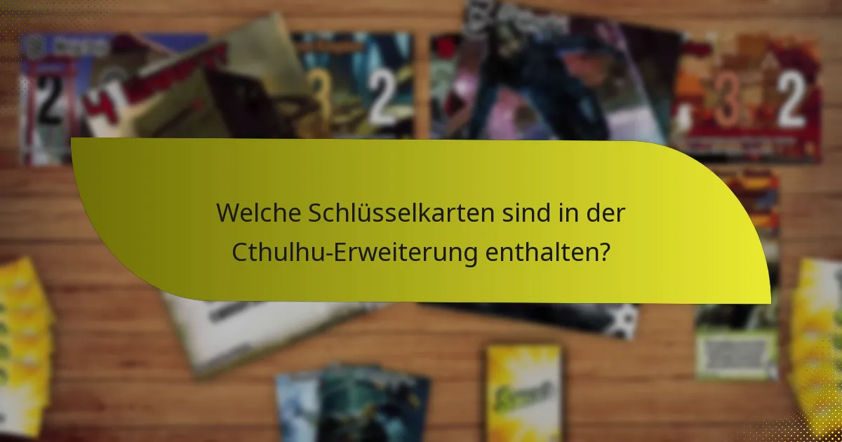 Welche Schlüsselkarten sind in der Cthulhu-Erweiterung enthalten?