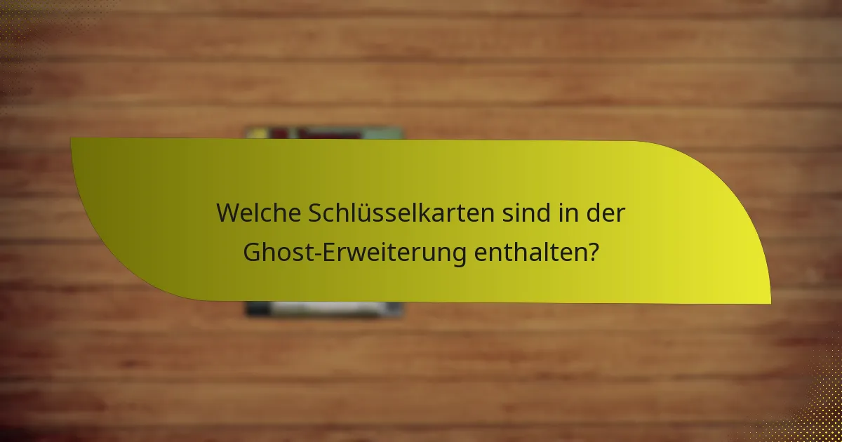 Welche Schlüsselkarten sind in der Ghost-Erweiterung enthalten?