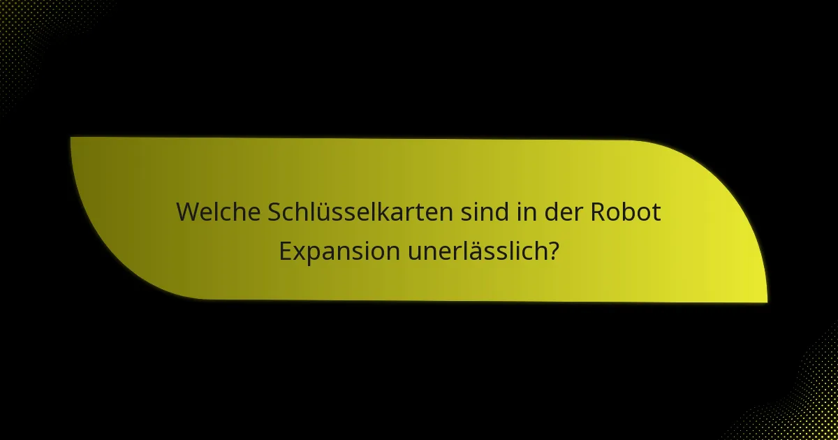 Welche Schlüsselkarten sind in der Robot Expansion unerlässlich?