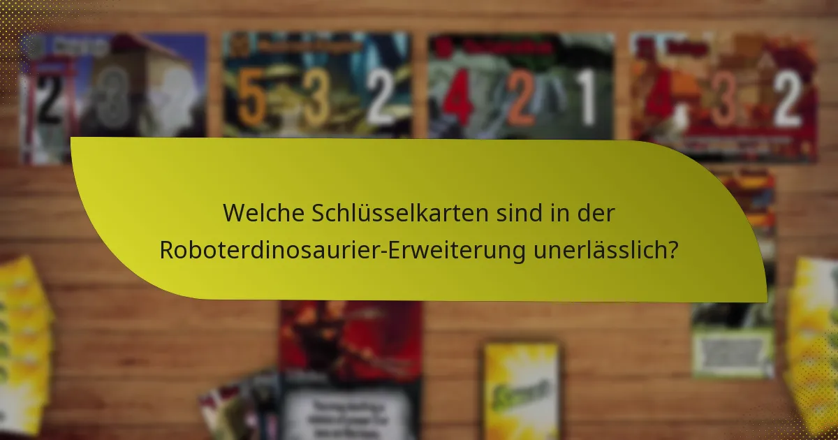 Welche Schlüsselkarten sind in der Roboterdinosaurier-Erweiterung unerlässlich?