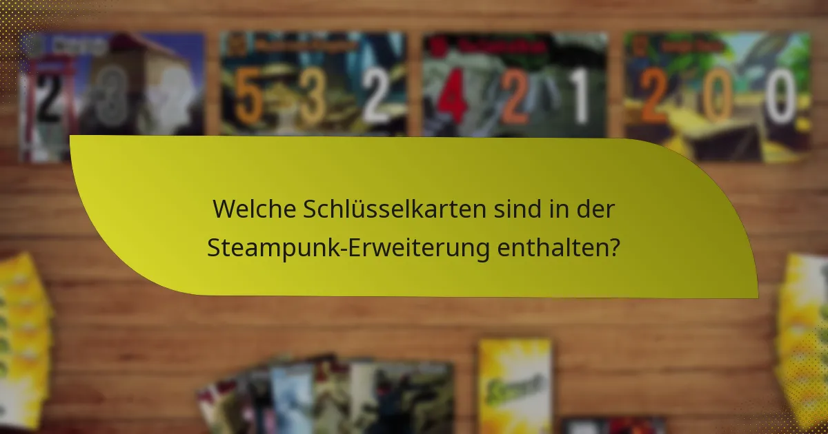 Welche Schlüsselkarten sind in der Steampunk-Erweiterung enthalten?
