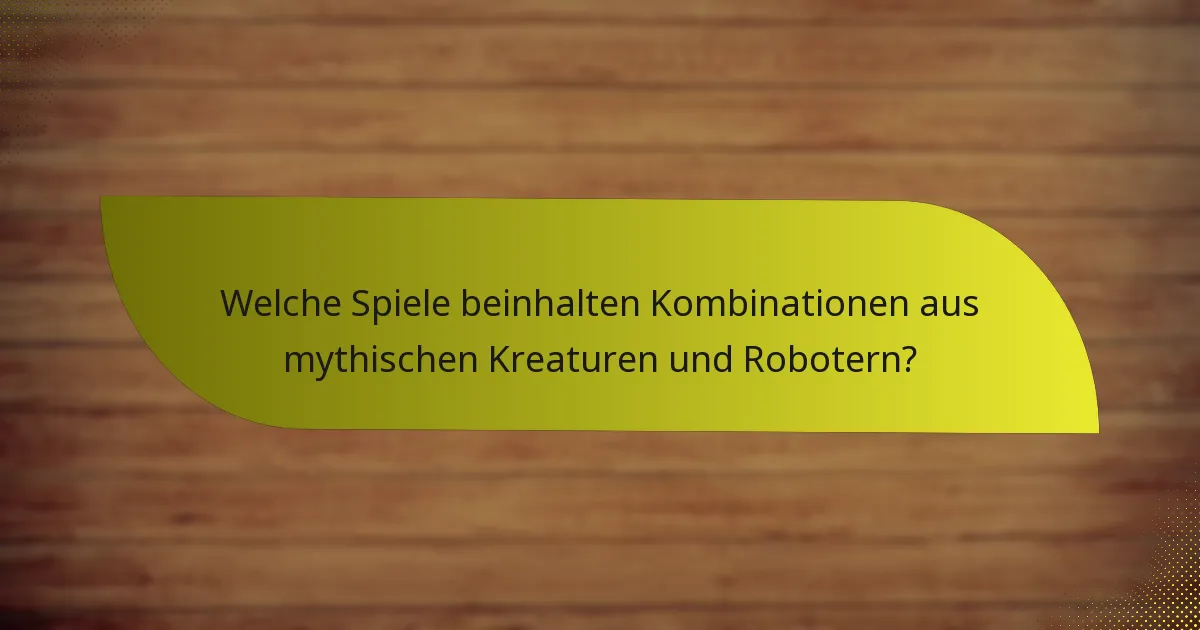 Welche Spiele beinhalten Kombinationen aus mythischen Kreaturen und Robotern?