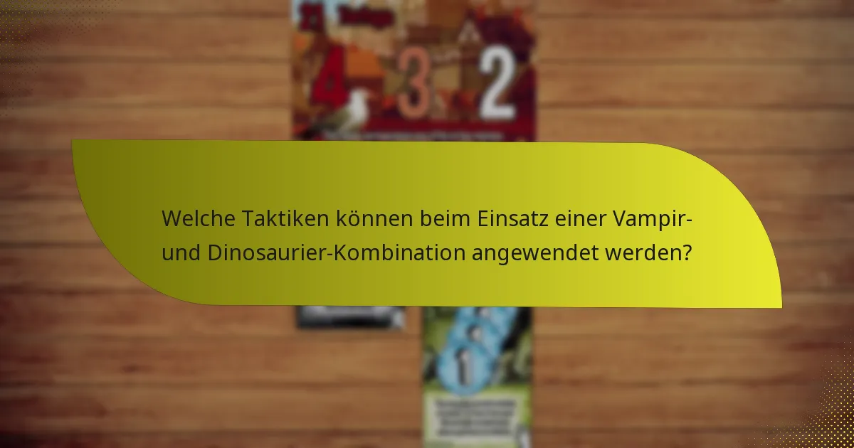 Welche Taktiken können beim Einsatz einer Vampir- und Dinosaurier-Kombination angewendet werden?