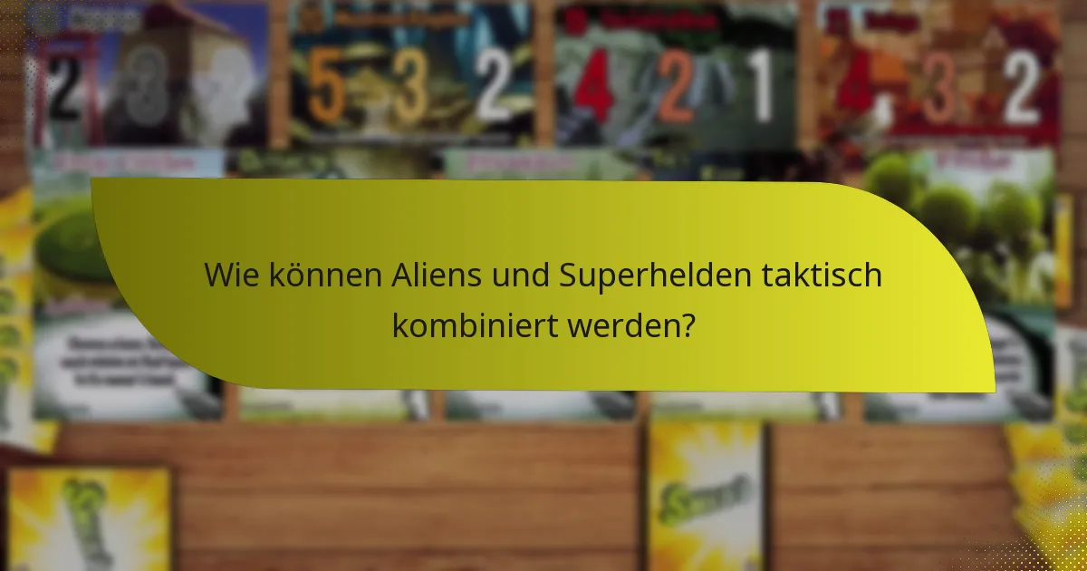 Wie können Aliens und Superhelden taktisch kombiniert werden?