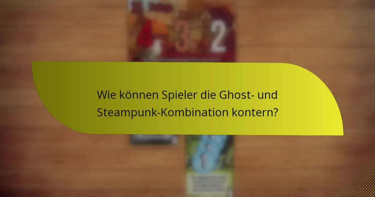 Wie können Spieler die Ghost- und Steampunk-Kombination kontern?
