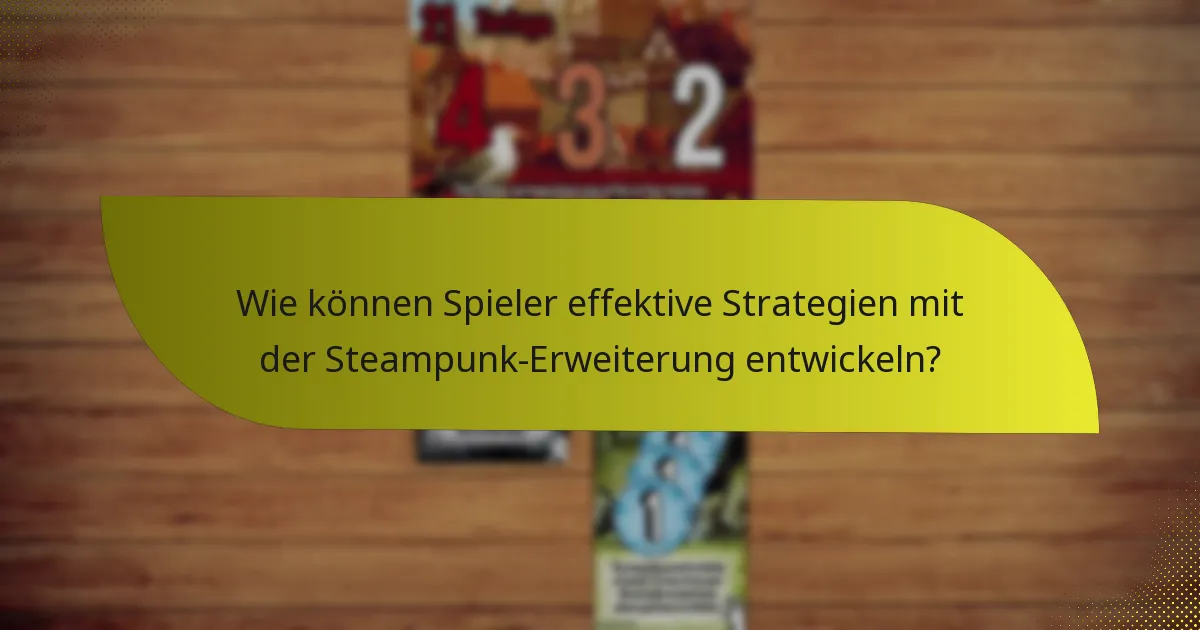 Wie können Spieler effektive Strategien mit der Steampunk-Erweiterung entwickeln?