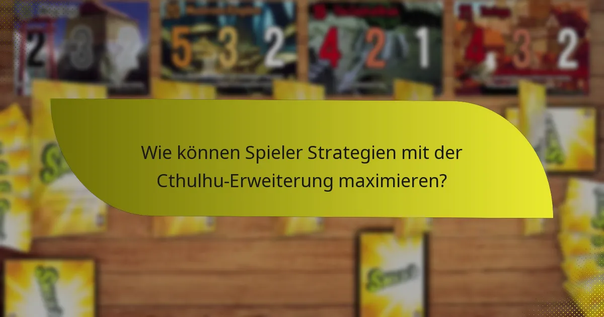 Wie können Spieler Strategien mit der Cthulhu-Erweiterung maximieren?