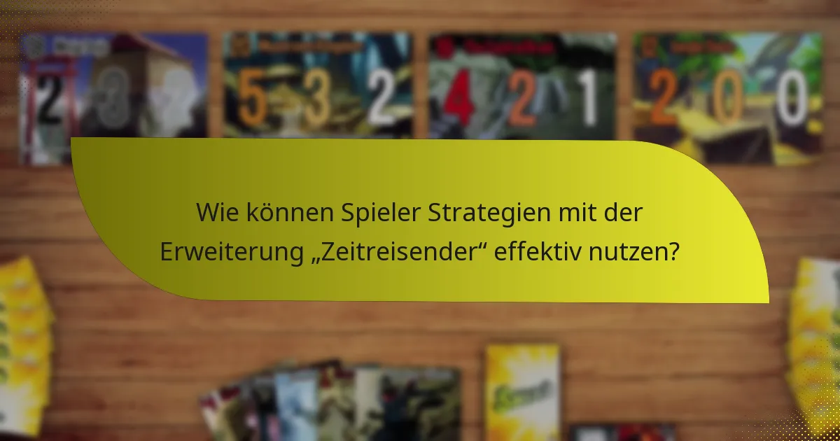 Wie können Spieler Strategien mit der Erweiterung „Zeitreisender“ effektiv nutzen?