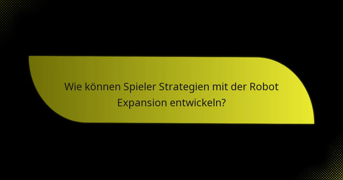 Wie können Spieler Strategien mit der Robot Expansion entwickeln?