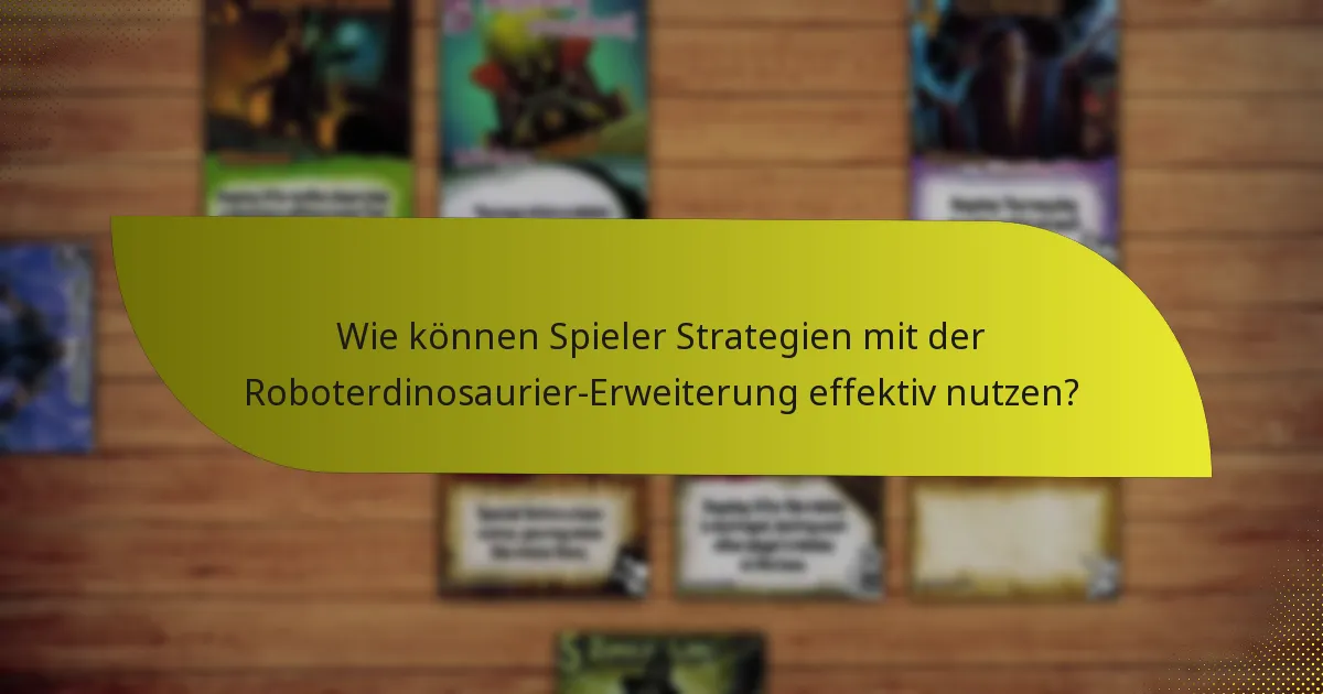 Wie können Spieler Strategien mit der Roboterdinosaurier-Erweiterung effektiv nutzen?