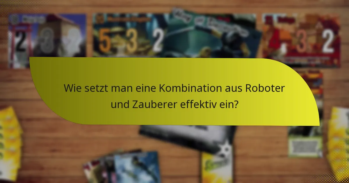 Wie setzt man eine Kombination aus Roboter und Zauberer effektiv ein?