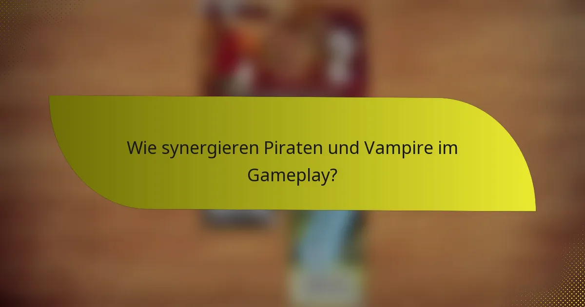 Wie synergieren Piraten und Vampire im Gameplay?